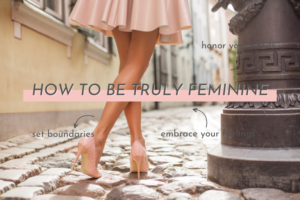 8 Things Every Woman Needs to Unlearn to be Truly Feminine